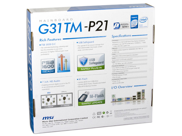 Tarjeta Madre MSI G31TM-P21, ChipSet Intel G31,
Soporta: Core 2 Quad, Core 2 Duo, 1600(O.C)/1333/1066MHz,
Memoria: DDR2 800/667MHz, 2 Bancos, 8GBMax,
Integrado: Audio HD, Red, Video Intel, Diseño: mATX,
Puertos: 1xPCIEx16, 2xPCI